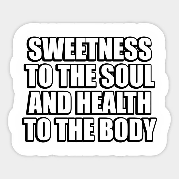 Sweetness to the soul and health to the body Sticker by CRE4T1V1TY